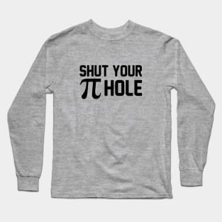 Shut Your Pie Hole Long Sleeve T-Shirt